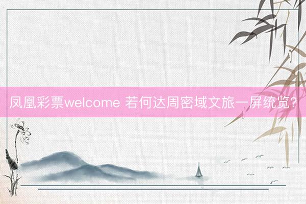 凤凰彩票welcome 若何达周密域文旅一屏统览？