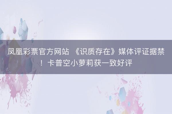 凤凰彩票官方网站 《识质存在》媒体评证据禁！卡普空小萝莉获一致好评