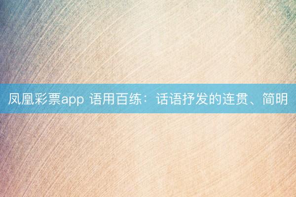 凤凰彩票app 语用百练：话语抒发的连贯、简明