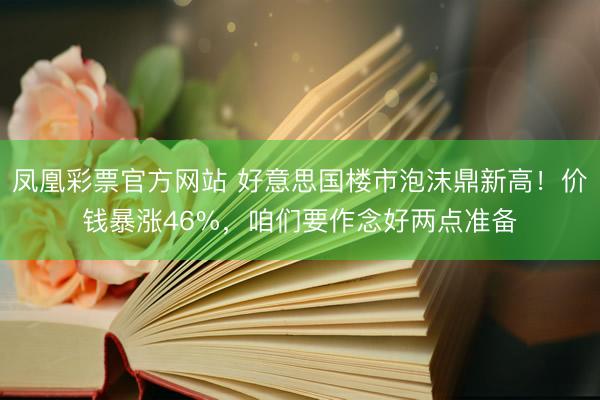 凤凰彩票官方网站 好意思国楼市泡沫鼎新高！价钱暴涨46%，咱们要作念好两点准备